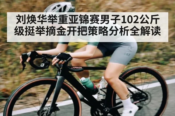 刘焕华举重亚锦赛男子102公斤级挺举摘金开把策略分析全解读 | kaiyun